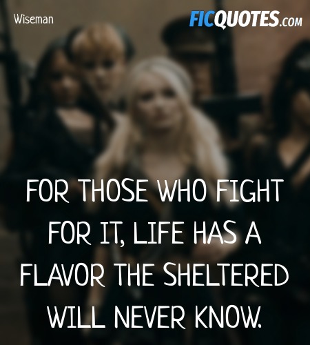 For those who fight for it, life has a flavor the sheltered will never know. image