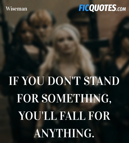 If you don't stand for something, you'll fall for anything. image