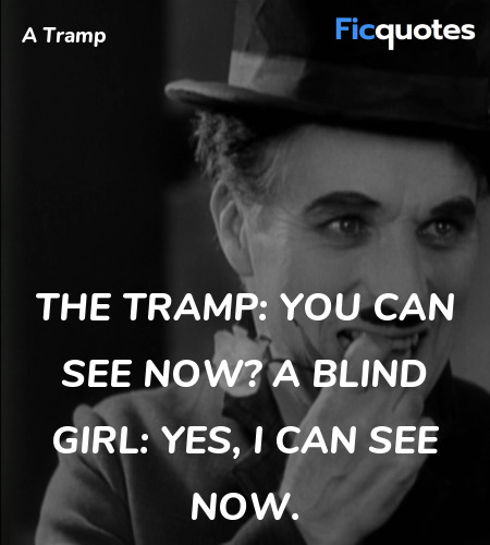 The Tramp: You can see now?
A Blind Girl: Yes, I can see now. image