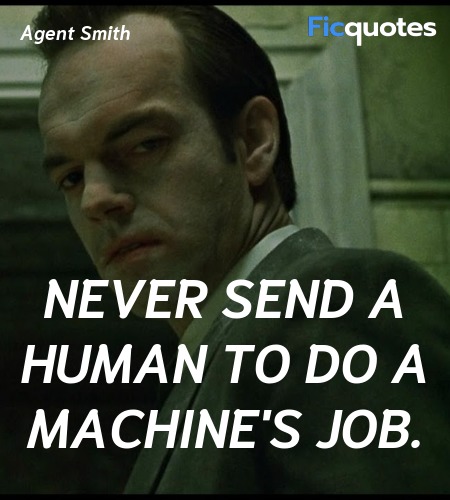 Never send a human to do a machine's job. image