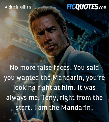 No more false faces. You said you wanted the Mandarin, you’re looking right at him. It was always me, Tony, right from the start. I am the Mandarin! image
