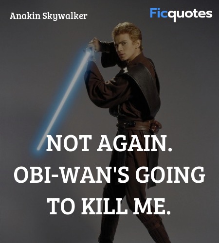  Not again. Obi-Wan's going to kill me. image