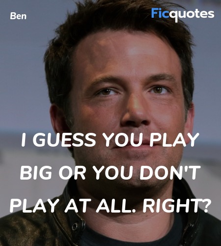  I guess you play big or you don't play at all. Right? image