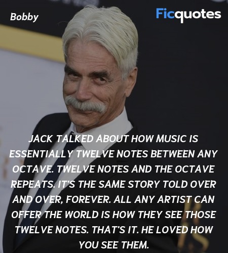 Jack talked about how music is essentially twelve notes between any octave. Twelve notes and the octave repeats. It's the same story told over and over, forever. All any artist can offer the world is how they see those twelve notes. That's it. He loved how you see them. image