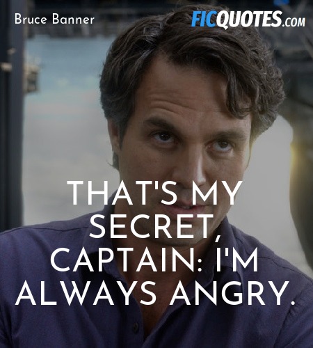 That's my secret, Captain: I'm always angry. image