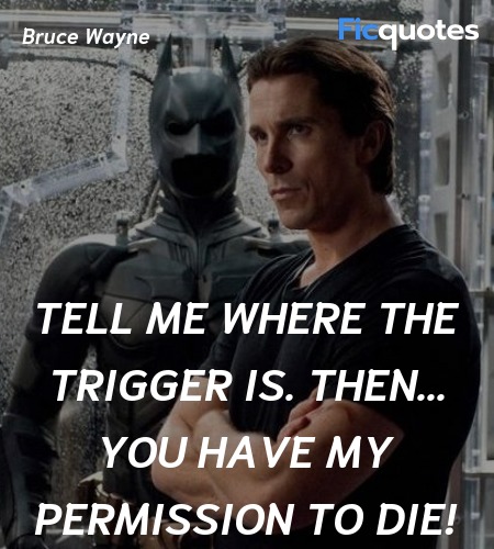 Tell me where the trigger is. Then... you have my permission to die! image