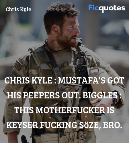 Chris Kyle : Mustafa's got his peepers out.
Biggles : This motherfucker is Keyser fucking Söze, bro. image