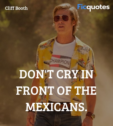  Don't cry in front of the Mexicans. image
