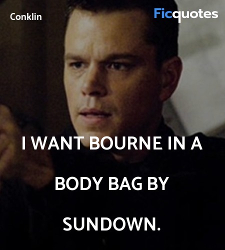 I want Bourne in a body bag by sundown. image