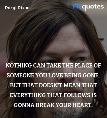 Nothing can take the place of someone you love being gone, but that doesn't mean that everything that follows is gonna break your heart. image