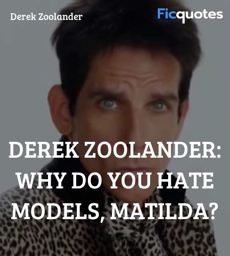 Derek Zoolander: Why do you hate models, Matilda? image