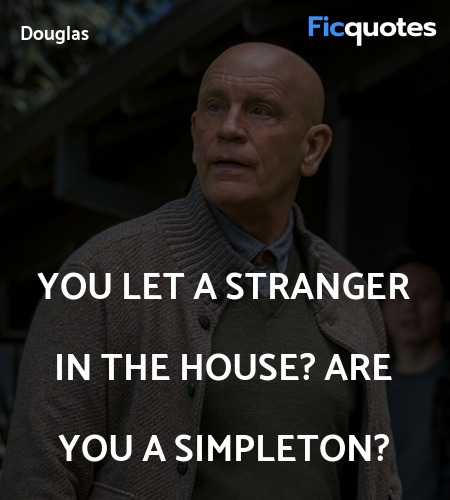  You let a stranger in the house? Are you a simpleton? image