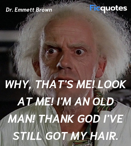  Why, that's me! Look at me! I'm an old man! Thank God I've still got my hair. image