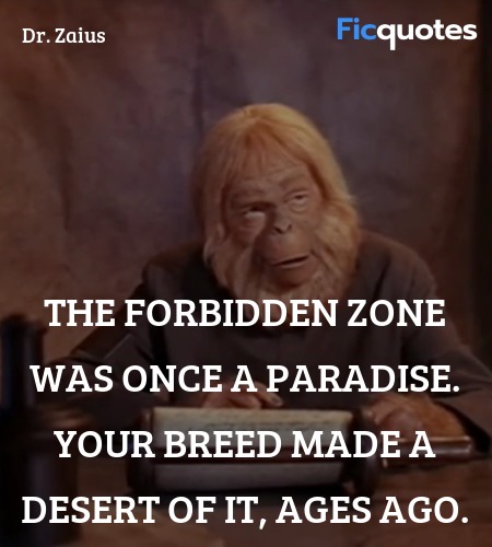  The Forbidden Zone was once a paradise. Your breed made a desert of it, ages ago. image