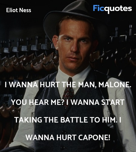  I wanna hurt the man, Malone. You hear me? I wanna start taking the battle to him. I wanna hurt Capone! image