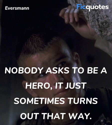 Nobody asks to be a hero, it just sometimes turns out that way. image