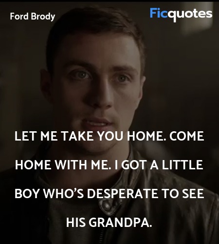  Let me take you home. Come home with me. I got a little boy who's desperate to see his grandpa. image