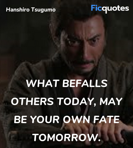 What befalls others today, may be your own fate tomorrow. image