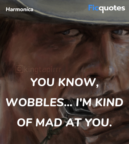 You know, Wobbles... I'm kind of mad at you. image