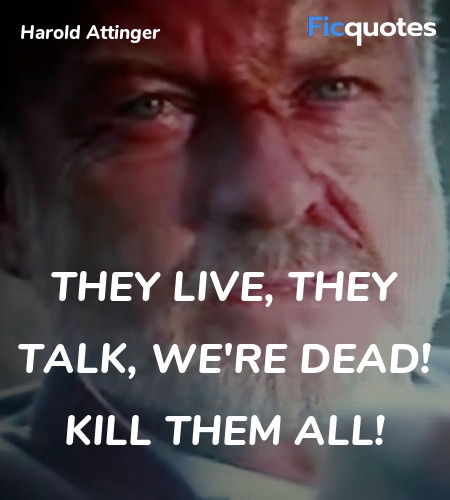  They live, they talk, we're dead! Kill them all! image