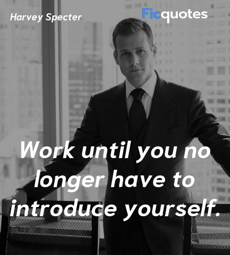 Work until you no longer have to introduce yourself. image