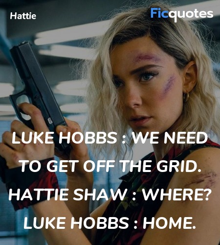 Luke Hobbs : We need to get off the grid.
Hattie Shaw : Where?
Luke Hobbs : Home. image