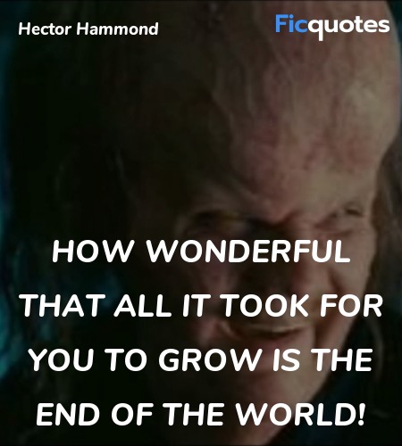 How wonderful that all it took for you to grow is the end of the world! image