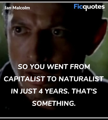 So you went from capitalist to naturalist in just 4 years. That's something. image