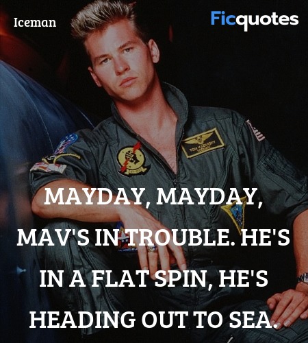 Mayday, mayday, Mav's in trouble. He's in a flat spin, he's heading out to sea. image