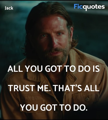  All you got to do is trust me. That's all you got to do. image