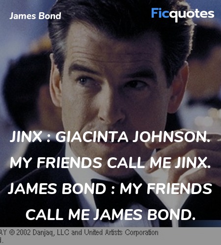 Jinx : Giacinta Johnson. My friends call me Jinx.
James Bond : My friends call me James Bond. image