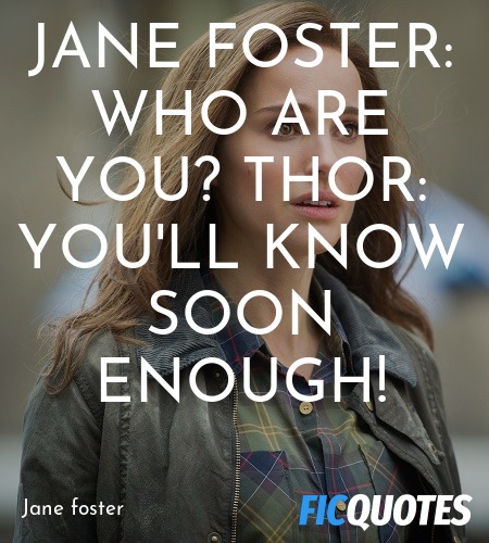 Jane Foster: Who are you?
Thor: You'll know soon enough! image
