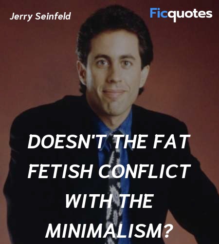 Doesn't the fat fetish conflict with the minimalism? image