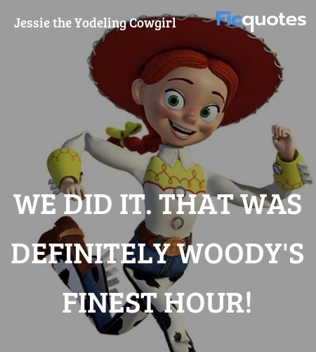 We did it. That was definitely Woody's finest hour! image