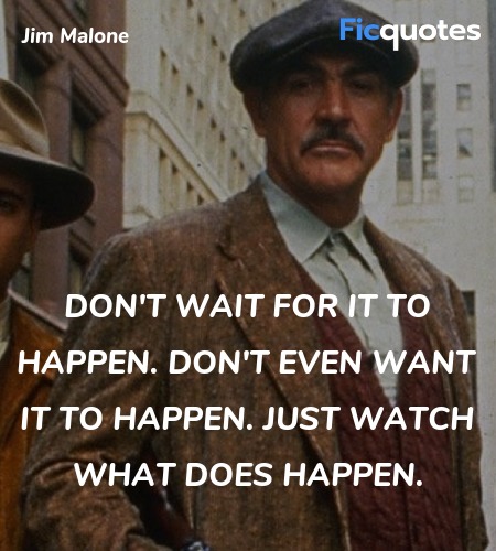 Don't wait for it to happen. Don't even want it to happen. Just watch what does happen. image
