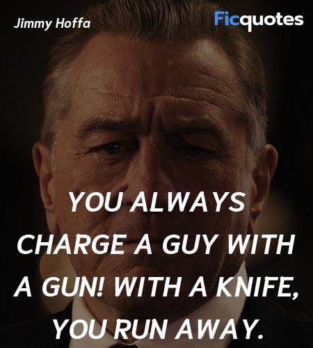 You always charge a guy with a gun! With a knife, you run away. image