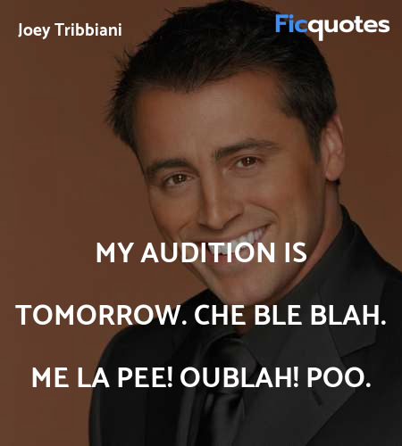 My audition is tomorrow. Che ble blah. Me la pee! Oublah! Poo. image