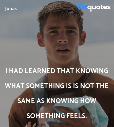 I had learned that knowing what something is is not the same as knowing how something feels. image