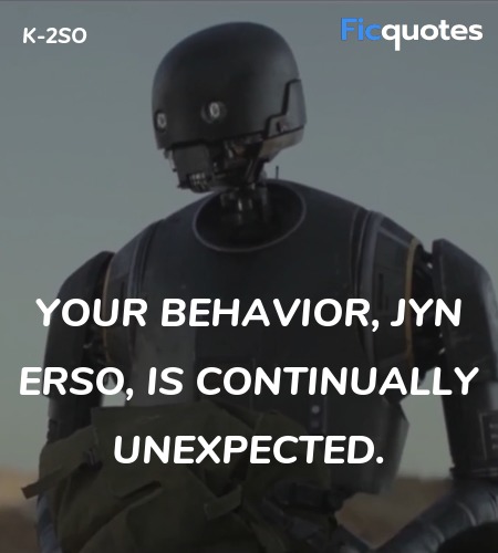  Your behavior, Jyn Erso, is continually unexpected. image