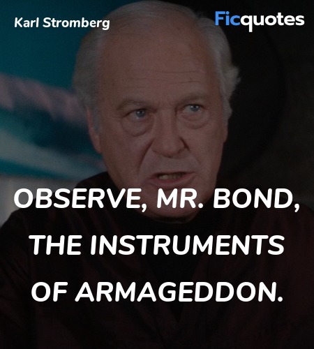 Observe, Mr. Bond, the instruments of Armageddon. image