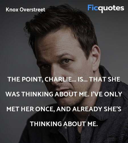 The point, Charlie... is... that she was thinking about me. I've only met her once, and already she's thinking about me. image