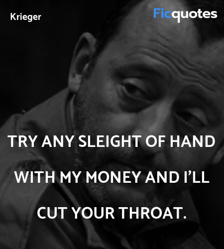 Try any sleight of hand with my money and I'll cut your throat. image