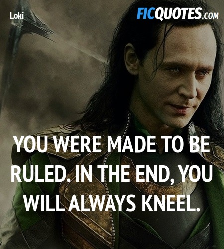 You were made to be ruled. In the end, you will always kneel. image