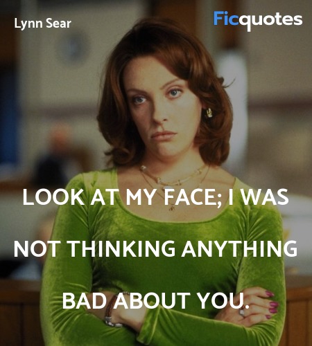 Look at my face; I was not thinking anything bad about you. image