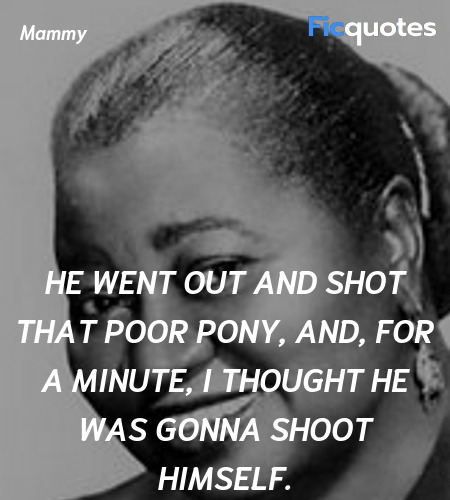 He went out and shot that poor pony, and, for a minute, I thought he was gonna shoot himself. image