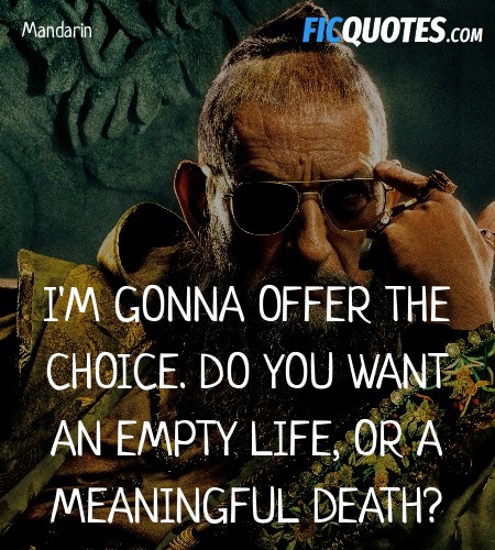 I'm gonna offer the choice. Do you want an empty life, or a meaningful death? image