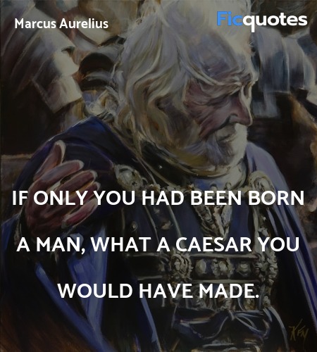 If only you had been born a man, what a Caesar you would have made. image