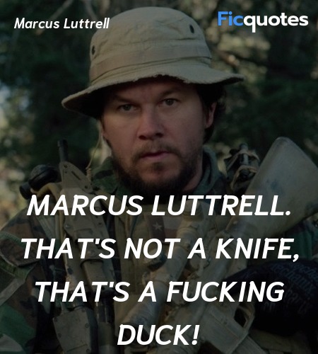 Marcus Luttrell. That's not a knife, that's a fucking duck! image