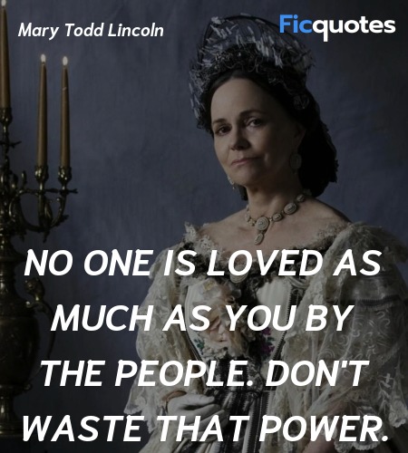 No one is loved as much as you by the people. Don't waste that power. image