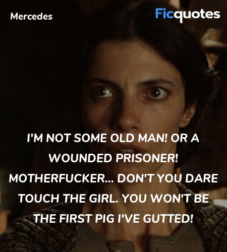 I'm not some old man! Or a wounded prisoner! Motherfucker... Don't you dare touch the girl. You won't be the first pig I've gutted! image